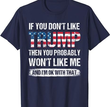 If you don’t like trump then you probably won’t like me t-shirt