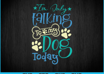 I’m Only Talking To My Dog Today Dog T-Shirt Design Svg Png Files