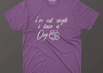 I’m not single i have a dog t shirt design for sale