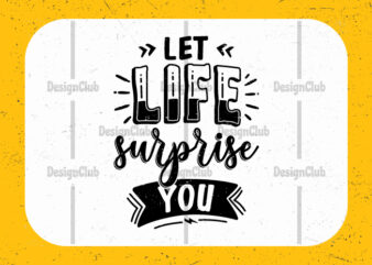 Let life surprise you, Typography motivational quotes t-shirt design