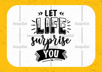 Let life surprise you, typography motivational quotes t-shirt design