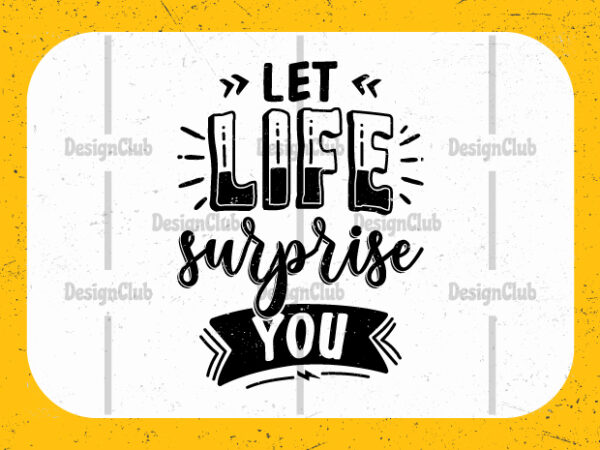 Let life surprise you, typography motivational quotes t-shirt design