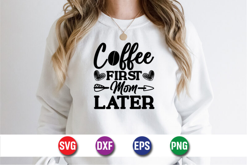 Coffee First Mom Later Shirt Print Template, Coffee Lover t-shirt Design, Happy Mother’s Day