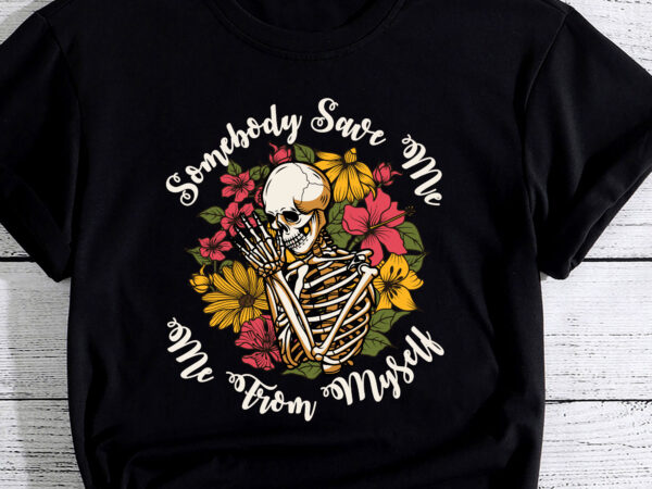 Somebody save flora me, me from western myself skeleton pc t shirt template vector
