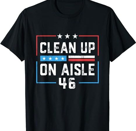 Trump 2024 back america clean up on aisle 46 anti joe biden t-shirt