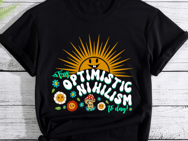 Try optimistic nihilism today t-shirt pc