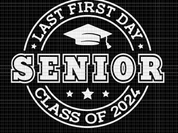 My last first day senior svg, back to school 2024 svg, class of 2024 svg, school svg, back to school svg t shirt designs for sale My last first day senior svg, back to school 2024 svg, class of 2024 svg, school svg, back to school svg t shirt designs for sale