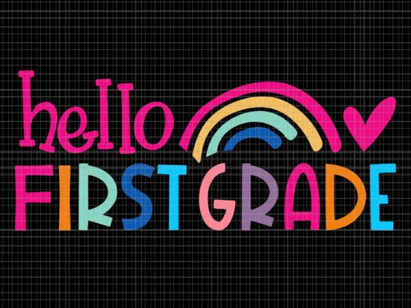 Hello first grade teacher rainbow first day of school svg, hello first grade svg, first day of school svg, school svg graphic t shirt