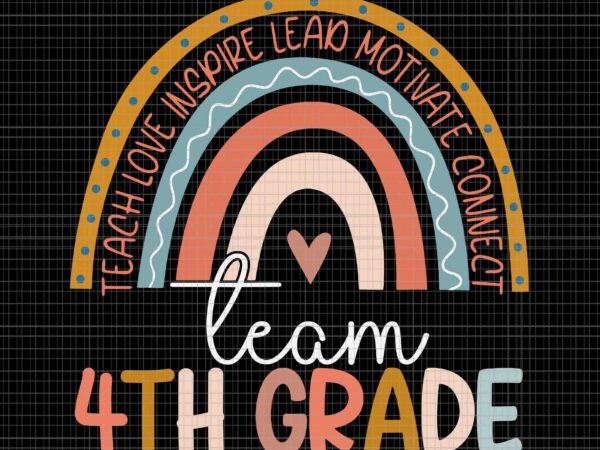 Fourth grade teacher boho rainbow team 4th grade svg, teach love inspire lead motivate connect team 4th grade svg, 4th grade svg t shirt graphic design