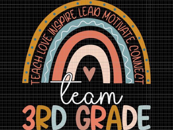 Third grade teacher boho rainbow team 3rd grade svg, teach love inspire lead motivate connect team 3rd grade svg, 3rd grade svg t shirt designs for sale