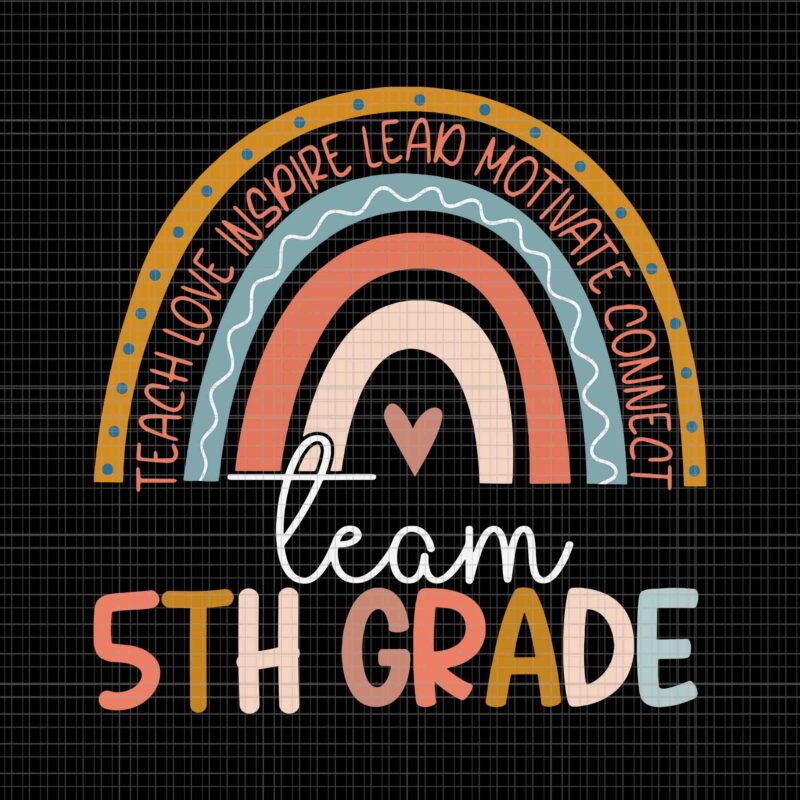 Fifth Grade Teacher Boho Rainbow Team 5TH Grade Svg, Teach Love Inspire Lead Motivate Connect Team 5TH Grade Svg, 5TH Grade Svg
