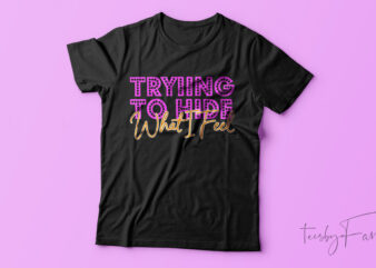 Trying to hide what I feel | Beautiful t shirt design for sale