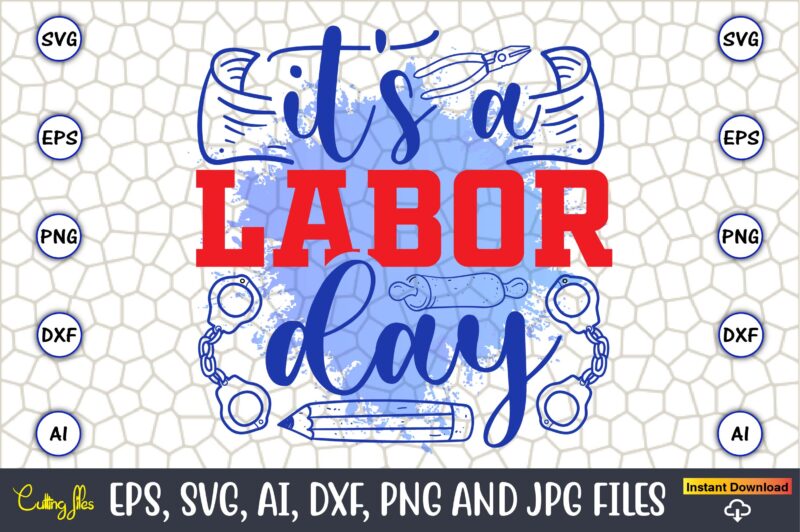 It’s A Labor Day,Happy Labor Day,Labor Day, Labor Day t-shirt, Labor Day design, Labor Day bundle, Labor Day t-shirt design, Happy Labor Day Svg, Dxf, Eps, Png, Jpg, Digital Graphic,