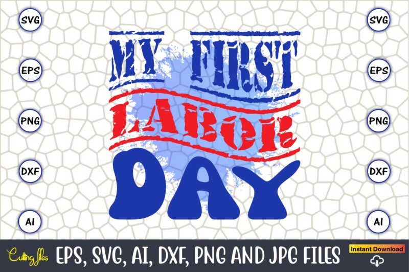 My First Labor Day,Happy Labor Day,Labor Day, Labor Day t-shirt, Labor Day design, Labor Day bundle, Labor Day t-shirt design, Happy Labor Day Svg, Dxf, Eps, Png, Jpg, Digital Graphic,