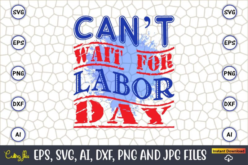 Can’t Wait For Labor Day,Happy Labor Day,Labor Day, Labor Day t-shirt, Labor Day design, Labor Day bundle, Labor Day t-shirt design, Happy Labor Day Svg, Dxf, Eps, Png, Jpg, Digital