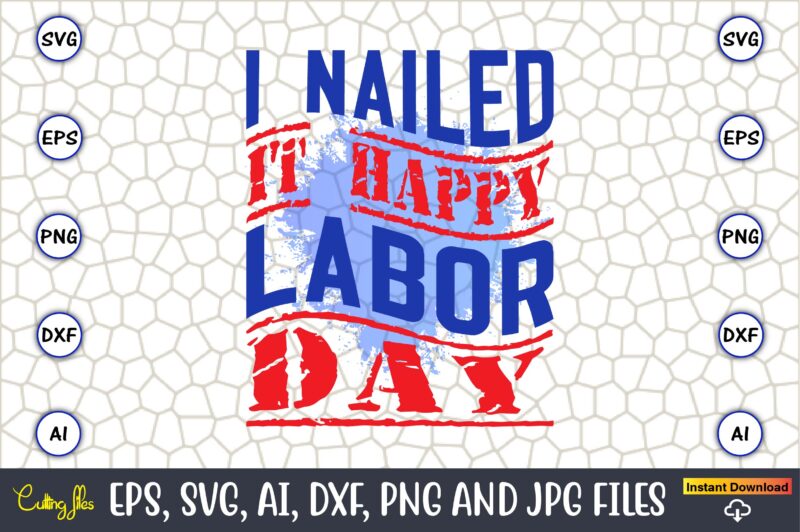 I Nailed It Happy Labor Day,Happy Labor Day,Labor Day, Labor Day t-shirt, Labor Day design, Labor Day bundle, Labor Day t-shirt design, Happy Labor Day Svg, Dxf, Eps, Png, Jpg,