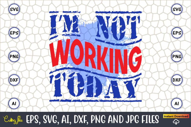 I’m Not Working Today,Happy Labor Day,Labor Day, Labor Day t-shirt, Labor Day design, Labor Day bundle, Labor Day t-shirt design, Happy Labor Day Svg, Dxf, Eps, Png, Jpg, Digital Graphic,