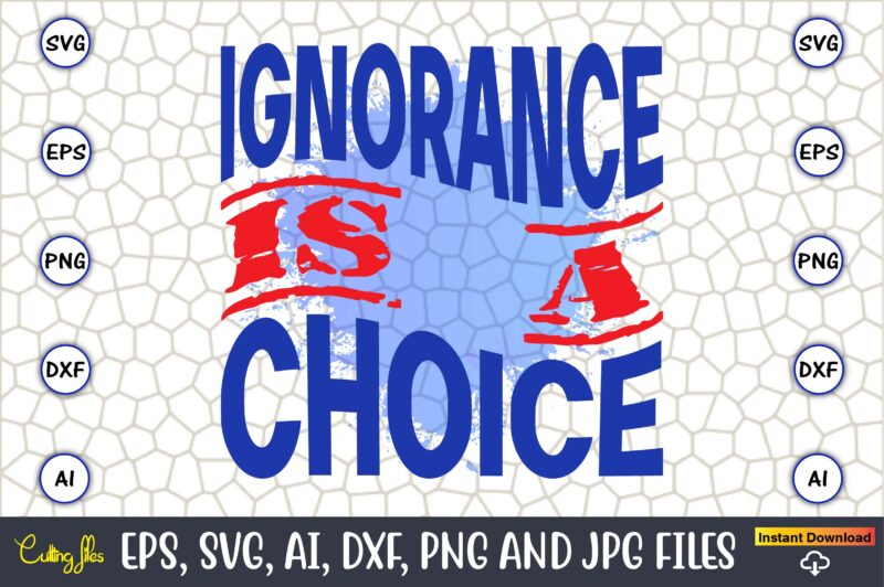 Ignorance Is A Choice,Happy Labor Day,Labor Day, Labor Day t-shirt, Labor Day design, Labor Day bundle, Labor Day t-shirt design, Happy Labor Day Svg, Dxf, Eps, Png, Jpg, Digital Graphic,