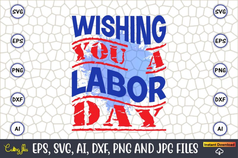 Wishing You A Labor Day,Happy Labor Day,Labor Day, Labor Day t-shirt, Labor Day design, Labor Day bundle, Labor Day t-shirt design, Happy Labor Day Svg, Dxf, Eps, Png, Jpg, Digital