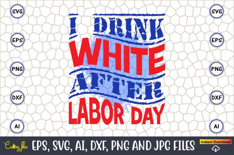 I Drink White After Labor Day,Happy Labor Day,Labor Day, Labor Day t-shirt, Labor Day design, Labor Day bundle, Labor Day t-shirt design, Happy Labor Day Svg, Dxf, Eps, Png, Jpg,