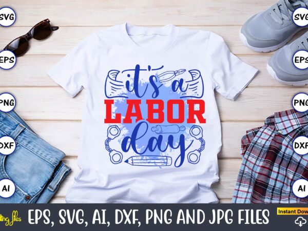 It’s a labor day,happy labor day,labor day, labor day t-shirt, labor day design, labor day bundle, labor day t-shirt design, happy labor day svg, dxf, eps, png, jpg, digital graphic,