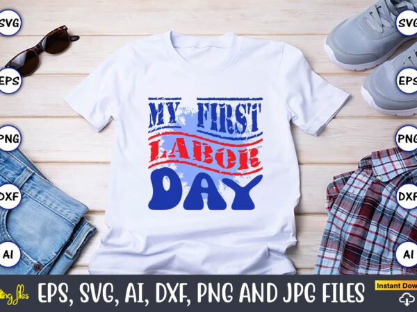 My first labor day,happy labor day,labor day, labor day t-shirt, labor day design, labor day bundle, labor day t-shirt design, happy labor day svg, dxf, eps, png, jpg, digital graphic,