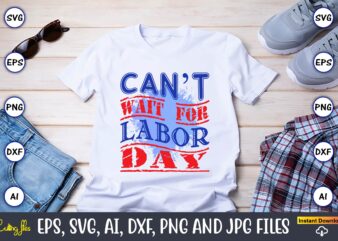 Can’t Wait For Labor Day,Happy Labor Day,Labor Day, Labor Day t-shirt, Labor Day design, Labor Day bundle, Labor Day t-shirt design, Happy Labor Day Svg, Dxf, Eps, Png, Jpg, Digital