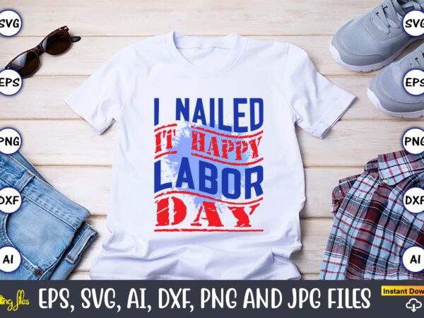 I nailed it happy labor day,happy labor day,labor day, labor day t-shirt, labor day design, labor day bundle, labor day t-shirt design, happy labor day svg, dxf, eps, png, jpg,