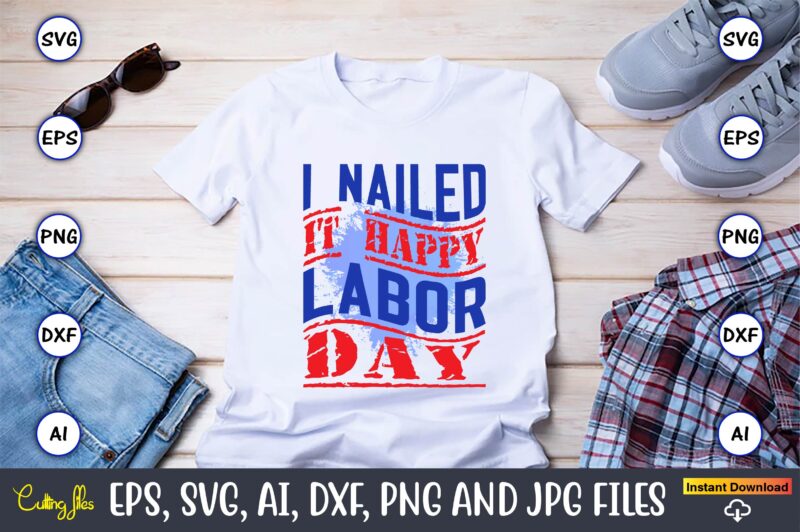 I Nailed It Happy Labor Day,Happy Labor Day,Labor Day, Labor Day t-shirt, Labor Day design, Labor Day bundle, Labor Day t-shirt design, Happy Labor Day Svg, Dxf, Eps, Png, Jpg,