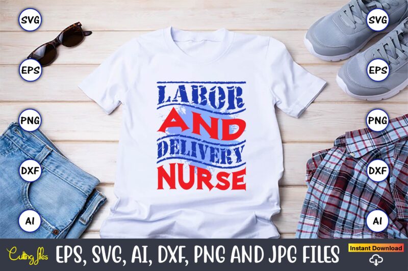 Labor And Delivery Nurse,Happy Labor Day,Labor Day, Labor Day t-shirt, Labor Day design, Labor Day bundle, Labor Day t-shirt design, Happy Labor Day Svg, Dxf, Eps, Png, Jpg, Digital Graphic,