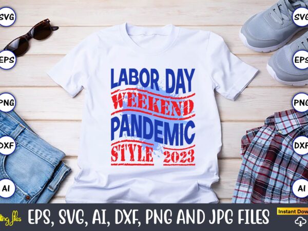 Labor day weekend pandemic style 2023,happy labor day,labor day, labor day t-shirt, labor day design, labor day bundle, labor day t-shirt design, happy labor day svg, dxf, eps, png, jpg,