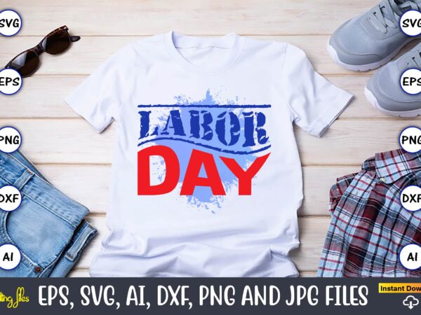 Labor day,happy labor day,labor day, labor day t-shirt, labor day design, labor day bundle, labor day t-shirt design, happy labor day svg, dxf, eps, png, jpg, digital graphic, vinyl cut