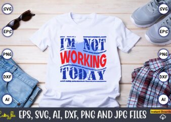 I’m Not Working Today,Happy Labor Day,Labor Day, Labor Day t-shirt, Labor Day design, Labor Day bundle, Labor Day t-shirt design, Happy Labor Day Svg, Dxf, Eps, Png, Jpg, Digital Graphic,