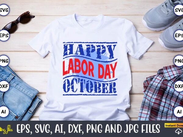 Happy labor day october,happy labor day,labor day, labor day t-shirt, labor day design, labor day bundle, labor day t-shirt design, happy labor day svg, dxf, eps, png, jpg, digital graphic,