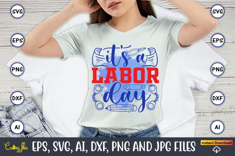 It’s A Labor Day,Happy Labor Day,Labor Day, Labor Day t-shirt, Labor Day design, Labor Day bundle, Labor Day t-shirt design, Happy Labor Day Svg, Dxf, Eps, Png, Jpg, Digital Graphic,