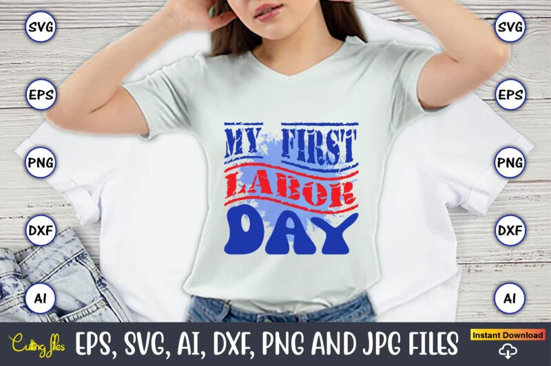 My First Labor Day,Happy Labor Day,Labor Day, Labor Day t-shirt, Labor Day design, Labor Day bundle, Labor Day t-shirt design, Happy Labor Day Svg, Dxf, Eps, Png, Jpg, Digital Graphic,