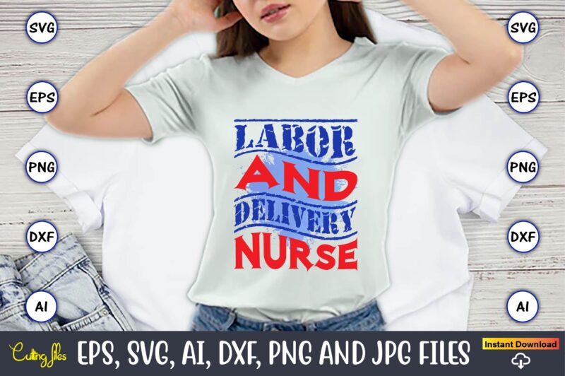 Labor And Delivery Nurse,Happy Labor Day,Labor Day, Labor Day t-shirt, Labor Day design, Labor Day bundle, Labor Day t-shirt design, Happy Labor Day Svg, Dxf, Eps, Png, Jpg, Digital Graphic,