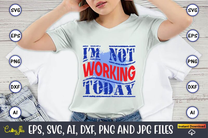 I’m Not Working Today,Happy Labor Day,Labor Day, Labor Day t-shirt, Labor Day design, Labor Day bundle, Labor Day t-shirt design, Happy Labor Day Svg, Dxf, Eps, Png, Jpg, Digital Graphic,