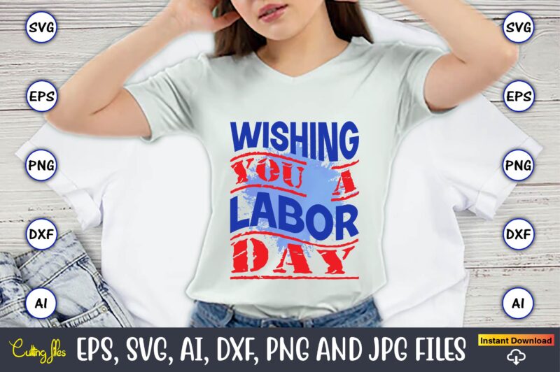 Wishing You A Labor Day,Happy Labor Day,Labor Day, Labor Day t-shirt, Labor Day design, Labor Day bundle, Labor Day t-shirt design, Happy Labor Day Svg, Dxf, Eps, Png, Jpg, Digital