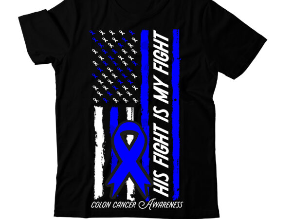 His fight is my fight colon cancer awareness t-shirt design, his fight is my fight colon cancer awareness vector t-shirt design, fight awareness -shirt design, awareness svg bundle, awareness t-shirt