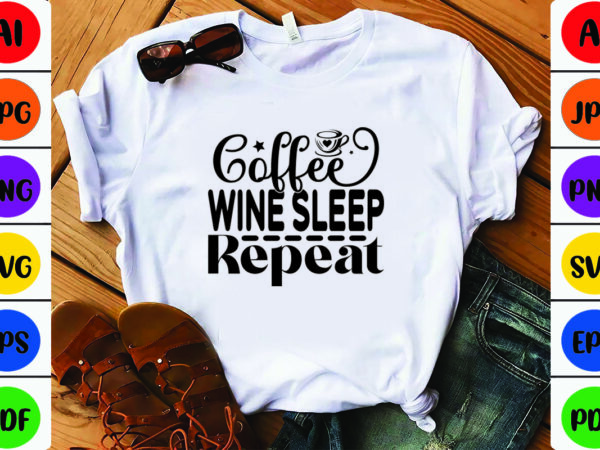 Coffee wine sleep repeat t shirt vector file