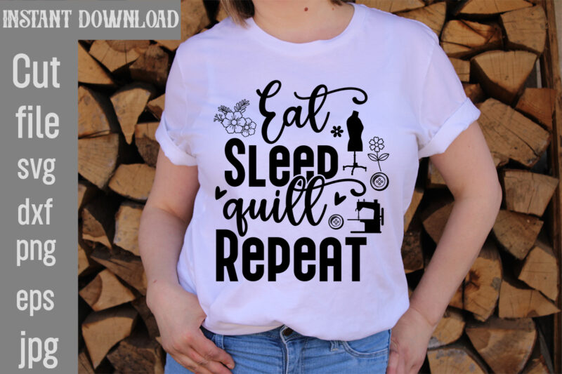 Eat Sleep quilt Repeat T-shirt Design,Crafting Isn't Cheaper than Therapy But It's More fun T-shirt Design,Blessed are the Quilters for they shall be called piecemakers T-shirt Design,Sewing Forever Housework Whenever