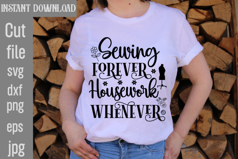 Sewing Forever Housework Whenever T-shirt Design,Crafting Isn't Cheaper than Therapy But It's More fun T-shirt Design,Blessed are the Quilters for they shall be called piecemakers T-shirt Design,Sewing Forever Housework Whenever