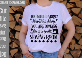 Too Much fabric i think the phrase you are looking for is to small sewing room T-shirt Design,Crafting Isn’t Cheaper than Therapy But It’s More fun T-shirt Design,Blessed are the