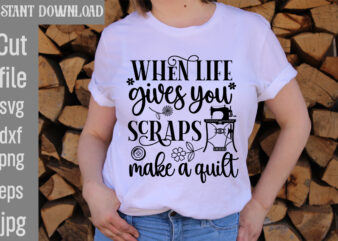 When Life Gives You Scraps Make A Quilt T-shirt Design,Crafting Isn’t Cheaper than Therapy But It’s More fun T-shirt Design,Blessed are the Quilters for they shall be called piecemakers T-shirt