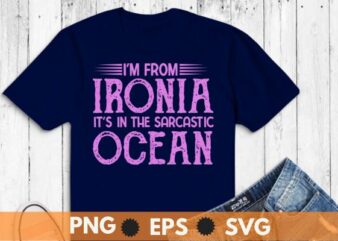 I’m from Ironia it’s in the sarcastic ocean T-Shirt design vector, Funny Sarcastic Saying, love irony, sarcastic jokes,