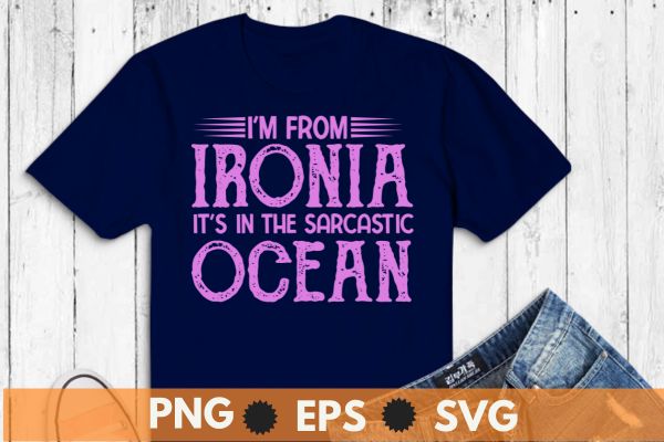 I’m from ironia it’s in the sarcastic ocean t-shirt design vector, funny sarcastic saying, love irony, sarcastic jokes,