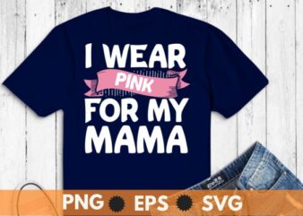 I Wear Pink For My Mama Breast Cancer Support Squads T-Shirt design vector, black women, afro girl, breast cancer,support breast cancer, Pink Ribbon, cancer awareness, survivors
