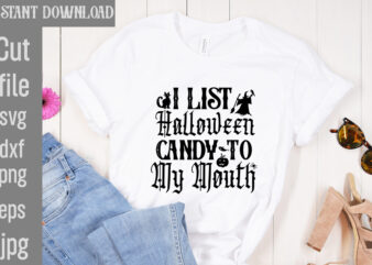 I List Halloween Candy To My Mouth T-shirt Design,Bad Witch T-shirt Design,Trick or Treat T-Shirt Design, Trick or Treat Vector T-Shirt Design, Trick or Treat , Boo Boo Crew T-Shirt