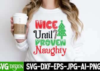 Nice Until Proven Naughty T-Shirt Design, Nice Until Proven Naughty vector t-Shirt Design, Christmas SVG Design, Christmas Tree Bundle, Christmas SVG bundle Quotes ,Christmas CLipart Bundle, Christmas SVG Cut File